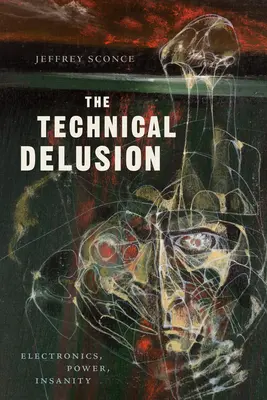Der technische Wahn: Elektronik, Macht, Wahnsinn - The Technical Delusion: Electronics, Power, Insanity