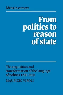 Von der Politik zur Staatsräson: Die Aneignung und Transformation der Sprache der Politik 1250-1600 - From Politics to Reason of State: The Acquisition and Transformation of the Language of Politics 1250-1600