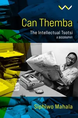 Can Themba: Die Entstehung und das Scheitern des Intellektuellen Tsotsi, eine Biographie - Can Themba: The Making and Breaking of the Intellectual Tsotsi, a Biography