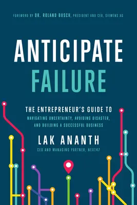 Scheitern vorhersehen: Der Leitfaden für Unternehmer, um Ungewissheit zu meistern, Katastrophen zu vermeiden und ein erfolgreiches Unternehmen aufzubauen - Anticipate Failure: The Entrepreneur's Guide to Navigating Uncertainty, Avoiding Disaster, and Building a Successful Business