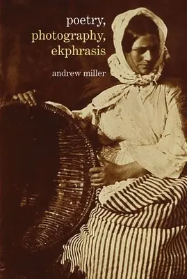 Poesie, Fotografie, Ekphrasis: Lyrische Darstellungen von Fotografien vom 19. Jahrhundert bis zur Gegenwart - Poetry, Photography, Ekphrasis: Lyrical Representations of Photographs from the 19th Century to the Present