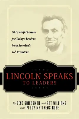 Lincoln Speaks to Leaders: 20 kraftvolle Lektionen für heutige Führungskräfte von Amerikas 16. - Lincoln Speaks to Leaders: 20 Powerful Lessons for Today's Leaders from America's 16th President