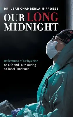 Unsere lange Mitternacht: Überlegungen eines Arztes zu Leben und Glauben während einer globalen Pandemie - Our Long Midnight: Reflections of a Physician on Life and Faith During a Global Pandemic