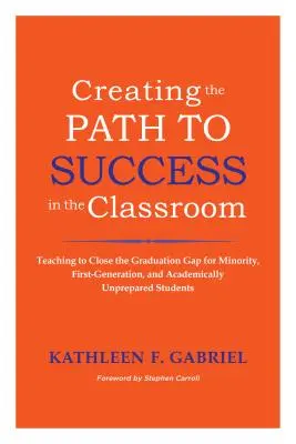 Den Weg zum Erfolg im Klassenzimmer ebnen: Lehren, um die Lücke bei den Abschlüssen für Minderheiten, Studenten der ersten Generation und akademisch unvorbereitete Studenten zu schließen - Creating the Path to Success in the Classroom: Teaching to Close the Graduation Gap for Minority, First-Generation, and Academically Unprepared Studen