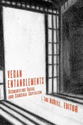 Vegane Verstrickungen: Abbau des rassistischen und karzinogenen Kapitalismus - Vegan Entanglements: Dismantling Racial and Carceral Capitalism