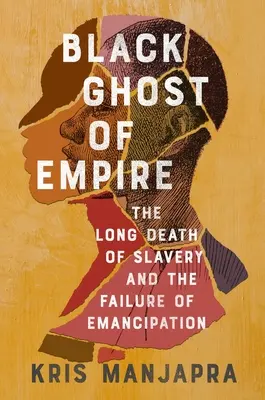 Das schwarze Gespenst des Empire: Der lange Tod der Sklaverei und das Scheitern der Emanzipation - Black Ghost of Empire: The Long Death of Slavery and the Failure of Emancipation