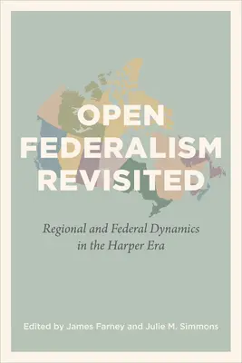 Offener Föderalismus revisited: Regionale und föderale Dynamiken in der Harper-Ära - Open Federalism Revisited: Regional and Federal Dynamics in the Harper Era