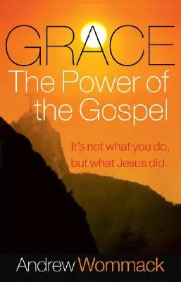 Gnade, die Kraft des Evangeliums: Es kommt nicht darauf an, was du tust, sondern was Jesus getan hat - Grace, the Power of the Gospel: It's Not What You Do, But What Jesus Did