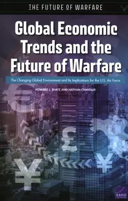 Globale Wirtschaftstrends und die Zukunft der Kriegsführung: Das sich verändernde globale Umfeld und seine Auswirkungen auf die US-Luftwaffe - Global Economic Trends and the Future of Warfare: The Changing Global Environment and Its Implications for the U.S. Air Force