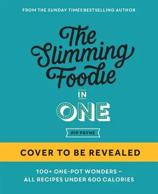 The Slimming Foodie in One: 100+ Ein-Gericht-Rezepte unter 600 Kalorien - The Slimming Foodie in One: 100+ One-Dish Recipes Under 600 Calories