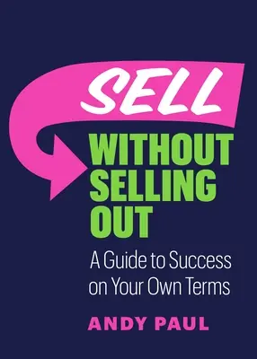 Verkaufen, ohne sich zu verraten: Ein Leitfaden für den Erfolg zu Ihren eigenen Bedingungen - Sell Without Selling Out: A Guide to Success on Your Own Terms
