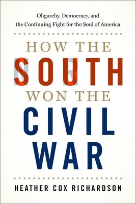 Wie der Süden den Bürgerkrieg gewann: Oligarchie, Demokratie und der andauernde Kampf um die Seele Amerikas - How the South Won the Civil War: Oligarchy, Democracy, and the Continuing Fight for the Soul of America