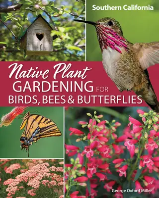 Einheimische Pflanzen im Garten für Vögel, Bienen und Schmetterlinge: Südkalifornien - Native Plant Gardening for Birds, Bees & Butterflies: Southern California