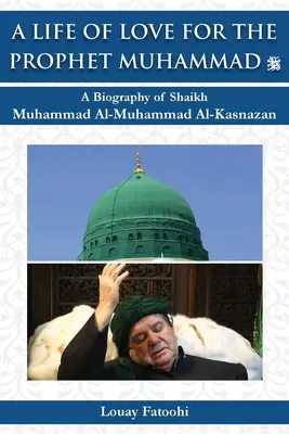 Ein Leben aus Liebe zum Propheten Muhammad (Friede sei mit ihm): Eine Biographie von Shaikh Muhammad Al-Muhammad Al-Kasnazan - A Life of Love for the Prophet Muhammad (PBUH): A Biography of Shaikh Muhammad Al-Muhammad Al-Kasnazan