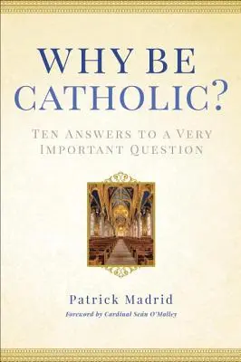 Warum katholisch sein?: Zehn Antworten auf eine sehr wichtige Frage - Why Be Catholic?: Ten Answers to a Very Important Question