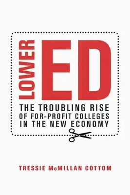 Lower Ed: Der beunruhigende Aufstieg gewinnorientierter Colleges in der New Economy - Lower Ed: The Troubling Rise of For-Profit Colleges in the New Economy