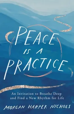 Frieden ist eine Praxis: Eine Einladung, tief durchzuatmen und einen neuen Lebensrhythmus zu finden - Peace Is a Practice: An Invitation to Breathe Deep and Find a New Rhythm for Life