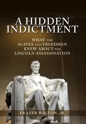 Eine versteckte Anschuldigung: Was die Sklaven und Freigelassenen über das Lincoln-Attentat wussten - A Hidden Indictment: What the Slaves and Freedmen Knew About the Lincoln Assassination