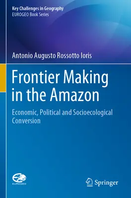 Grenzziehung in Amazonien: Wirtschaftliche, politische und sozioökologische Konversion - Frontier Making in the Amazon: Economic, Political and Socioecological Conversion