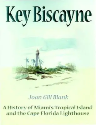 Key Biscayne: Die Geschichte von Miamis tropischer Insel und dem Leuchtturm von Cape Florida - Key Biscayne: A History of Miami's Tropical Island and the Cape Florida Lighthouse