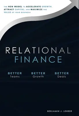 Beziehungsorientierte Finanzierung: Das neue Modell, um Wachstum zu beschleunigen, Kapital anzuziehen und den Wert Ihres Unternehmens zu maximieren - Relational Finance: The New Model to Accelerate Growth, Attract Capital, and Maximize the Value of Your Business