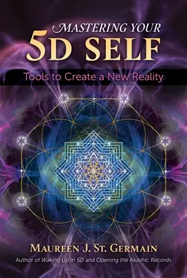 Mastering Your 5d Self: Werkzeuge zur Erschaffung einer neuen Realität - Mastering Your 5d Self: Tools to Create a New Reality