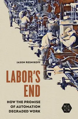 Das Ende der Arbeit: Wie das Versprechen der Automatisierung die Arbeit degradierte - Labor's End: How the Promise of Automation Degraded Work