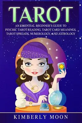 Tarot: Ein unverzichtbarer Leitfaden für Anfänger zum psychischen Tarot-Lesen, Tarot-Karten-Bedeutungen, Tarot-Legesysteme, Numerologie und Astrologie - Tarot: An Essential Beginner's Guide to Psychic Tarot Reading, Tarot Card Meanings, Tarot Spreads, Numerology, and Astrology