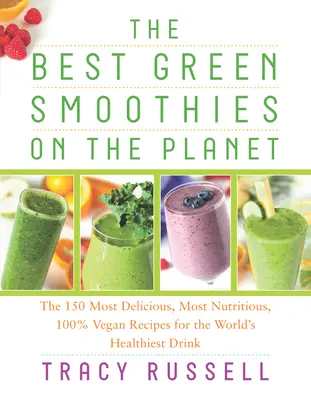 Die besten grünen Smoothies der Welt: Die 150 köstlichsten, nahrhaftesten, 100% veganen Rezepte für das gesündeste Getränk der Welt - The Best Green Smoothies on the Planet: The 150 Most Delicious, Most Nutritious, 100% Vegan Recipes for the World's Healthiest Drink