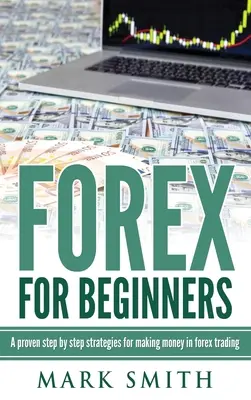 Forex für Einsteiger: Bewährte Schritte und Strategien, um im Forex-Handel Geld zu verdienen - Forex for Beginners: Proven Steps and Strategies to Make Money in Forex Trading