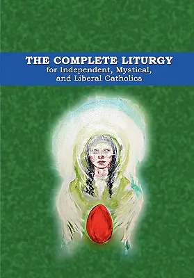 Die vollständige Liturgie für unabhängige, mystische und liberale Katholiken - The Complete Liturgy for Independent, Mystical and Liberal Catholics