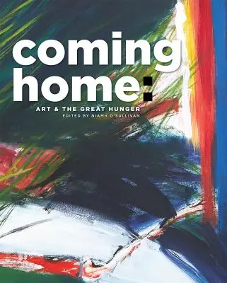 Nach Hause kommen: Kunst und der große Hunger - Coming Home: Art and the Great Hunger