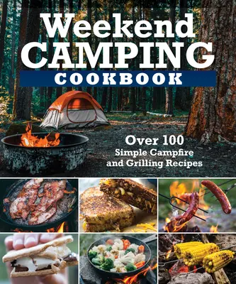 Wochenend-Camping-Kochbuch: Über 100 leckere Rezepte für Lagerfeuer und Grillen - Weekend Camping Cookbook: Over 100 Delicious Recipes for Campfire and Grilling