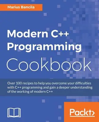Modernes C++-Programmier-Kochbuch: Rezepte zur Erforschung von Datenstrukturen, Multithreading und Netzwerken in C++17 - Modern C++ Programming Cookbook: Recipes to explore data structure, multithreading, and networking in C++17