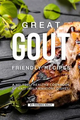 Tolle gichtfreundliche Rezepte: Ein hilfreiches, gesundes Kochbuch mit entzündungshemmenden Gerichten! - Great Gout Friendly Recipes: A Helpful, Healthy Cookbook of Anti-Inflammatory Dishes!
