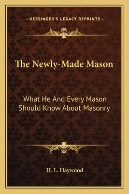 Der frischgebackene Freimaurer: Was er und jeder Freimaurer über die Freimaurerei wissen sollte - The Newly-Made Mason: What He and Every Mason Should Know about Masonry