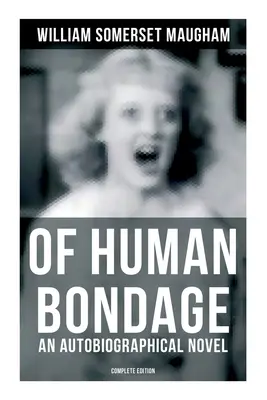 Von menschlicher Knechtschaft (ein autobiographischer Roman) - Gesamtausgabe - Of Human Bondage (an Autobiographical Novel) - Complete Edition