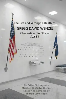 Das Leben und der unrechtmäßige Tod von Gregg David Wenzel, CIA-Geheimdienstoffizier Star 81 - The Life and Wrongful Death of Gregg David Wenzel, Clandestine CIA Officer Star 81