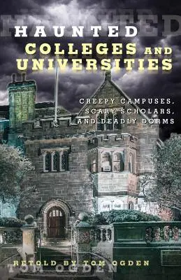 Gespenstische Colleges und Universitäten: Unheimliche Campusse, gruselige Gelehrte und tödliche Schlafsäle - Haunted Colleges and Universities: Creepy Campuses, Scary Scholars, and Deadly Dorms