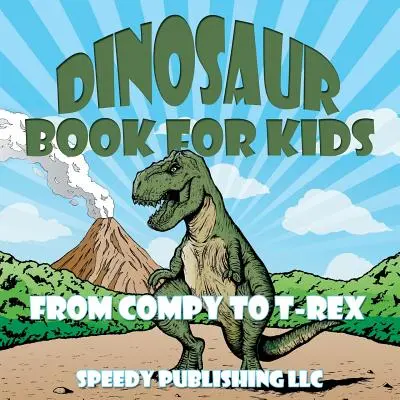 Dinosaurier-Buch für Kinder: Von Compy bis T-Rex - Dinosaur Book For Kids: From Compy to T-Rex