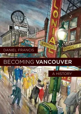 Vancouver wird: Eine Geschichte - Becoming Vancouver: A History