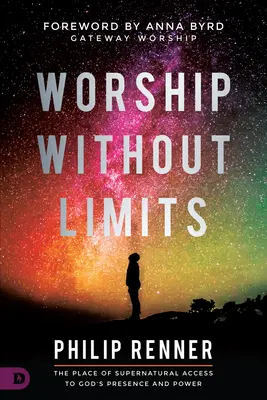 Anbetung ohne Grenzen: Der Ort des übernatürlichen Zugangs zu Gottes Gegenwart und Macht - Worship Without Limits: The Place of Supernatural Access to God's Presence and Power