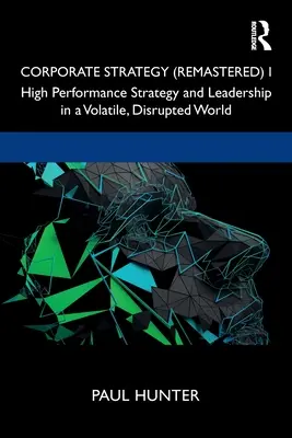 Corporate Strategy (Remastered) I: Leistungsstarke Strategie und Führung in einer unbeständigen, gestörten Welt - Corporate Strategy (Remastered) I: High Performance Strategy and Leadership in a Volatile, Disrupted World