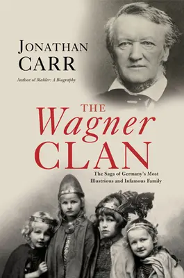 Der Wagner-Clan: Die Saga von Deutschlands berühmtester und berüchtigtster Familie - The Wagner Clan: The Saga of Germany's Most Illustrious and Infamous Family