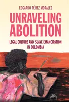 Die Abschaffung der Sklaverei enträtseln: Rechtskultur und Sklavenemanzipation in Kolumbien - Unraveling Abolition: Legal Culture and Slave Emancipation in Colombia
