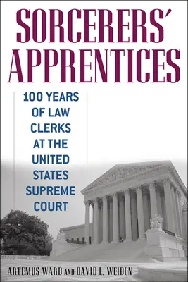 Sorcerers' Apprentices: 100 Jahre Rechtsreferendare am Obersten Gerichtshof der Vereinigten Staaten - Sorcerers' Apprentices: 100 Years of Law Clerks at the United States Supreme Court