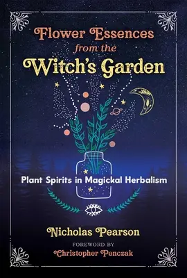 Blütenessenzen aus dem Garten der Hexe: Pflanzengeister in der magischen Kräuterkunde - Flower Essences from the Witch's Garden: Plant Spirits in Magickal Herbalism