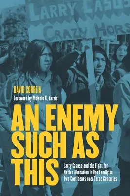 Ein Feind wie dieser: Larry Casuse und der Kampf für die Befreiung der Ureinwohner in einer Familie auf zwei Kontinenten über drei Jahrhunderte - An Enemy Such as This: Larry Casuse and the Fight for Native Liberation in One Family on Two Continents Over Three Centuries