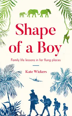 Die Gestalt eines Jungen: Lektionen aus dem Familienleben an weit entfernten Orten (Reiseerinnerungen) - Shape of a Boy: Family Life Lessons in Far-Flung Places (a Travel Memoir)