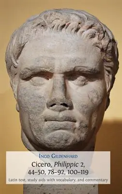 Cicero, Philipper 2, 44-50, 78-92, 100-119: Lateinischer Text, Studienhilfe mit Vokabeln und Kommentar - Cicero, Philippic 2, 44-50, 78-92, 100-119: Latin Text, Study AIDS with Vocabulary, and Commentary